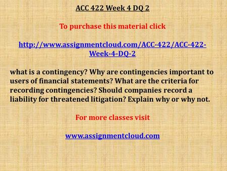 ACC 422 Week 4 DQ 2 To purchase this material click  Week-4-DQ-2 what is a contingency? Why are contingencies.