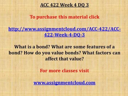 ACC 422 Week 4 DQ 3 To purchase this material click  422-Week-4-DQ-3 What is a bond? What are some features.