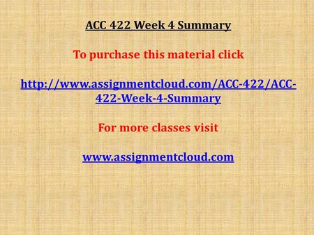 ACC 422 Week 4 Summary To purchase this material click  422-Week-4-Summary For more classes visit