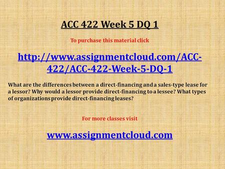 ACC 422 Week 5 DQ 1 To purchase this material click  422/ACC-422-Week-5-DQ-1 What are the differences between a direct-financing.