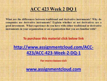 ACC 423 Week 2 DQ 1 What are the differences between traditional and derivative instruments? Why do companies use derivative instruments? Explain whether.