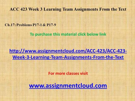 ACC 423 Week 3 Learning Team Assignments From the Text Ch.17: Problems P17-1 & P17-9 To purchase this material click below link
