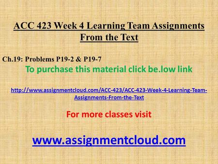 ACC 423 Week 4 Learning Team Assignments From the Text Ch.19: Problems P19-2 & P19-7 To purchase this material click be.low link
