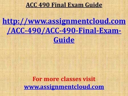 ACC 490 Final Exam Guide  /ACC-490/ACC-490-Final-Exam- Guide For more classes visit
