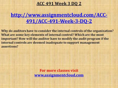 ACC 491 Week 3 DQ /ACC-491-Week-3-DQ-2 Why do auditors have to consider the internal controls of the organization?