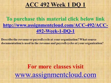 ACC 492 Week 1 DQ 1 To purchase this material click below link  492-Week-1-DQ-1 Describe the revenue or payroll.