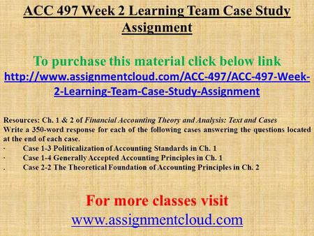 ACC 497 Week 2 Learning Team Case Study Assignment To purchase this material click below link  2-Learning-Team-Case-Study-Assignment.