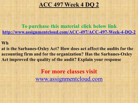 ACC 497 Week 4 DQ 2 To purchase this material click below link  Wh at is the Sarbanes-Oxley Act?