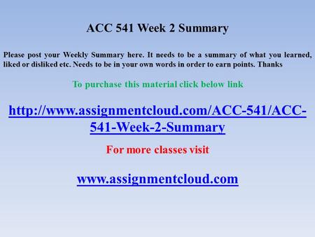 ACC 541 Week 2 Summary Please post your Weekly Summary here. It needs to be a summary of what you learned, liked or disliked etc. Needs to be in your own.