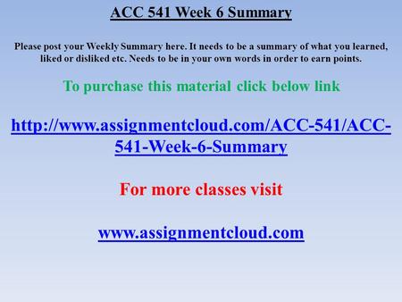 ACC 541 Week 6 Summary Please post your Weekly Summary here. It needs to be a summary of what you learned, liked or disliked etc. Needs to be in your own.