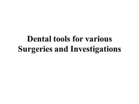 Dental tools for various Surgeries and Investigations.