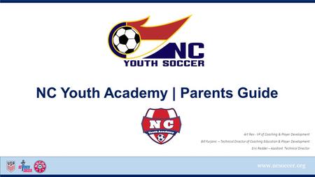 NC Youth Academy | Parents Guide Art Rex - VP of Coaching & Player Development Bill Furjanic – Technical Director of Coaching Education.
