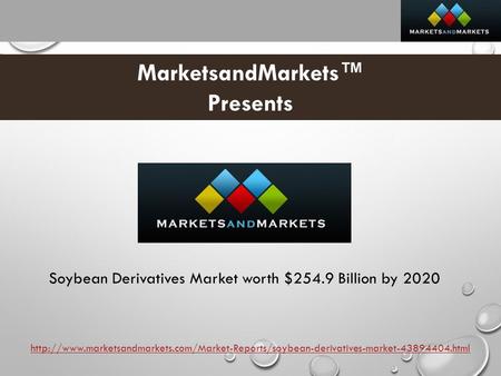MarketsandMarkets™ Presents Soybean Derivatives Market worth $254.9 Billion by 2020
