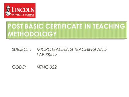 SUBJECT :MICROTEACHING TEACHING AND LAB SKILLS. CODE:NTNC 022 POST BASIC CERTIFICATE IN TEACHING METHODOLOGY.