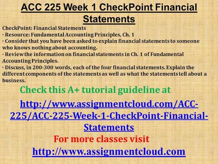 ACC 225 Week 1 CheckPoint Financial Statements CheckPoint: Financial Statements · Resource: Fundamental Accounting Principles, Ch. 1 · Consider that you.