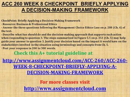 ACC 260 WEEK 8 CHECKPOINT BRIEFLY APPLYING A DECISION-MAKING FRAMEWORK CheckPoint: Briefly Applying a Decision-Making Framework · Resource: Business &