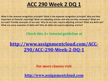 ACC 290 Week 2 DQ 1 What is the revenue recognition principle? What is the expense recognition principle? Why are they important to financial reporting?