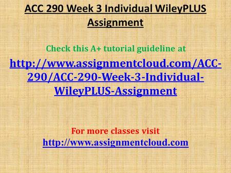 ACC 290 Week 3 Individual WileyPLUS Assignment Check this A+ tutorial guideline at  290/ACC-290-Week-3-Individual- WileyPLUS-Assignment.