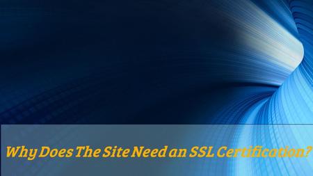 Why Does The Site Need an SSL Certification?. Security should always be a high concern for your website, but do you need an SSL certificate? A secure.