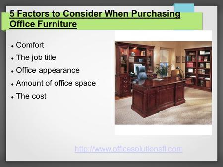 5 Factors to Consider When Purchasing Office Furniture Comfort The job title Office appearance Amount of office space The cost
