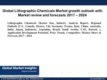 © 2016 Global Market Insights, Inc. USA. All Rights Reserved  Global Lithographic Chemicals Market growth outlook with Market review.