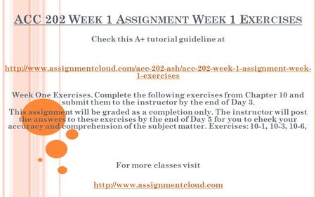 ACC 202 W EEK 1 A SSIGNMENT W EEK 1 E XERCISES Check this A+ tutorial guideline at
