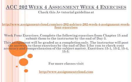 ACC 202 W EEK 4 A SSIGNMENT W EEK 4 E XERCISES Check this A+ tutorial guideline at
