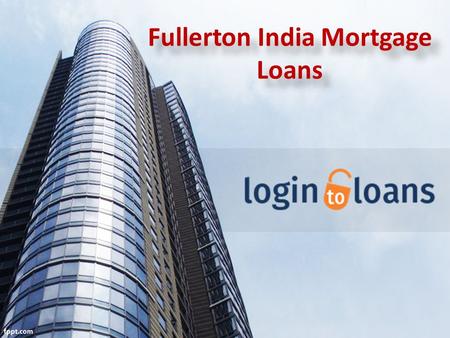 Fullerton India Mortgage Loans Fullerton India Mortgage Loans.