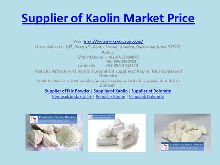 Supplier of Kaolin Market Price W EB : HTTP :// PRATIBHAREFRACTORY. COM / HTTP :// PRATIBHAREFRACTORY. COM / O FFICE A DDRESS : 147, R OAD # 9, A SHOK.