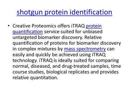 Shotgun protein identification Creative Proteomics offers iTRAQ protein quantification service suited for unbiased untargeted biomarker discovery. Relative.