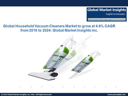 © 2016 Global Market Insights, Inc. USA. All Rights Reserved  Fuel Cell Market size worth $25.5bn by 2024 Global Household Vacuum Cleaners.