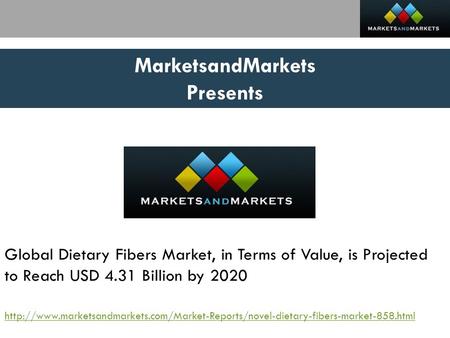 MarketsandMarkets Presents Global Dietary Fibers Market, in Terms of Value, is Projected to Reach USD 4.31 Billion by 2020