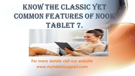 For more details visit our website  Know The Classic Yet Common Features Of Nook Tablet 7.