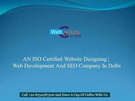 AN ISO Certified Website Designing | Web Development And SEO Company In Delhi Call And Have A Cup Of Coffee With Us.