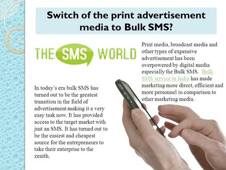 Switch of the print advertisement media to Bulk SMS? Print media, broadcast media and other types of expensive advertisement has been overpowered by digital.