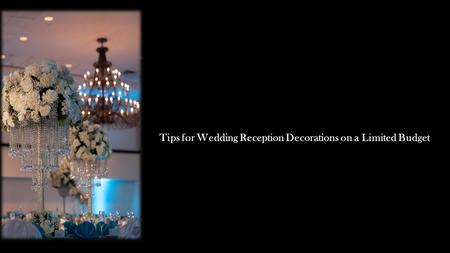 Tips for Wedding Reception Decorations on a Limited Budget.