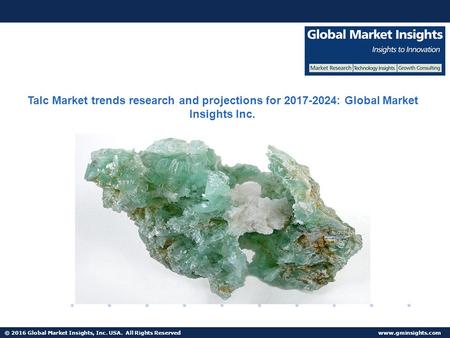© 2016 Global Market Insights, Inc. USA. All Rights Reserved  Talc Market trends research and projections for : Global Market.