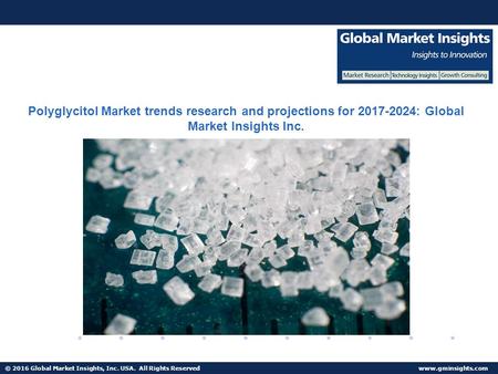 © 2016 Global Market Insights, Inc. USA. All Rights Reserved  Polyglycitol Market trends research and projections for : Global.