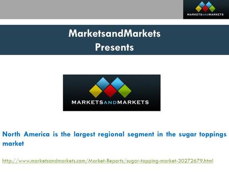 MarketsandMarkets Presents North America is the largest regional segment in the sugar toppings market