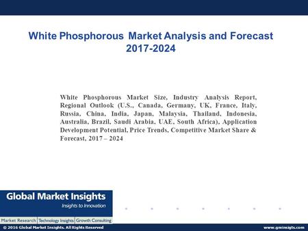 © 2016 Global Market Insights. All Rights Reserved  White Phosphorous Market Analysis and Forecast White Phosphorous Market.
