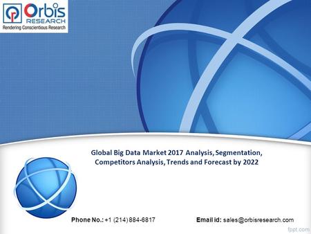 Global Big Data Market 2017 Analysis, Segmentation, Competitors Analysis, Trends and Forecast by 2022 Phone No.: +1 (214) id: