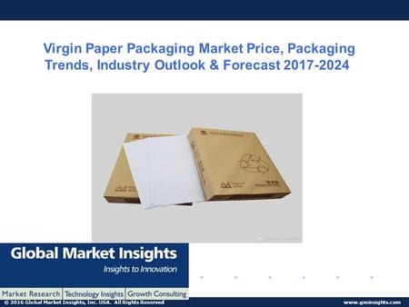 © 2016 Global Market Insights, Inc. USA. All Rights Reserved  Virgin Paper Packaging Virgin Paper Packaging Market Price, Packaging Trends,