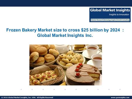 © 2016 Global Market Insights, Inc. USA. All Rights Reserved  Fuel Cell Market size worth $25.5bn by 2024 Frozen Bakery Market size to.