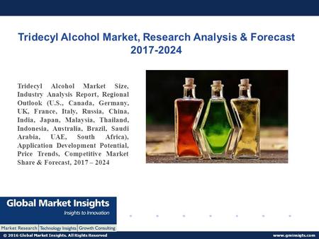 © 2016 Global Market Insights. All Rights Reserved  Tridecyl Alcohol Market, Research Analysis & Forecast Tridecyl Alcohol Market.
