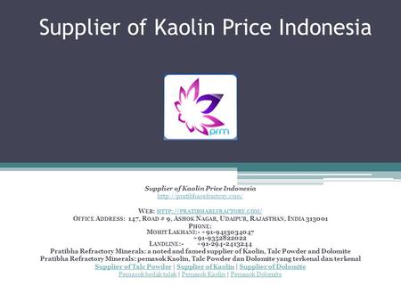 Supplier of Kaolin Price Indonesia  W EB : HTTP :// PRATIBHAREFRACTORY. COM / HTTP :// PRATIBHAREFRACTORY. COM / O FFICE.