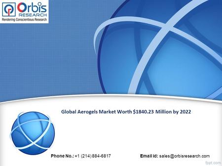 Global Aerogels Market Worth $ Million by 2022 Phone No.: +1 (214) id: