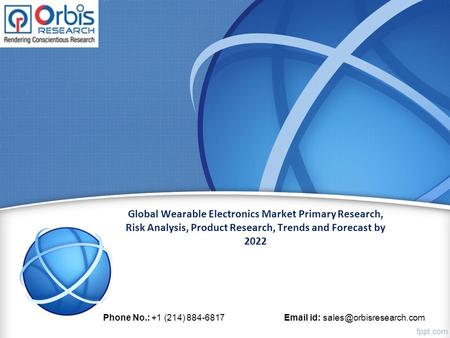 Global Wearable Electronics Market Primary Research, Risk Analysis, Product Research, Trends and Forecast by 2022 Phone No.: +1 (214) id: