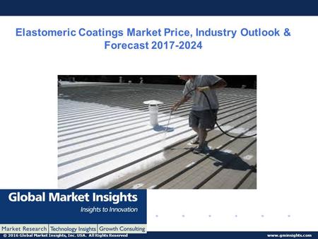 © 2016 Global Market Insights, Inc. USA. All Rights Reserved  Elastomeric Coatings Market Price, Industry Outlook & Forecast