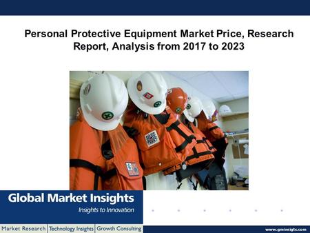 © 2016 Global Market Insights. All Rights Reserved  Personal Protective Equipment Market Price, Research Report, Analysis from 2017 to.