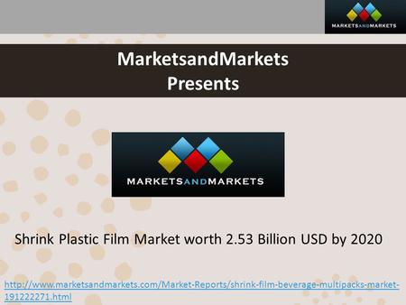 MarketsandMarkets Presents Shrink Plastic Film Market worth 2.53 Billion USD by 2020